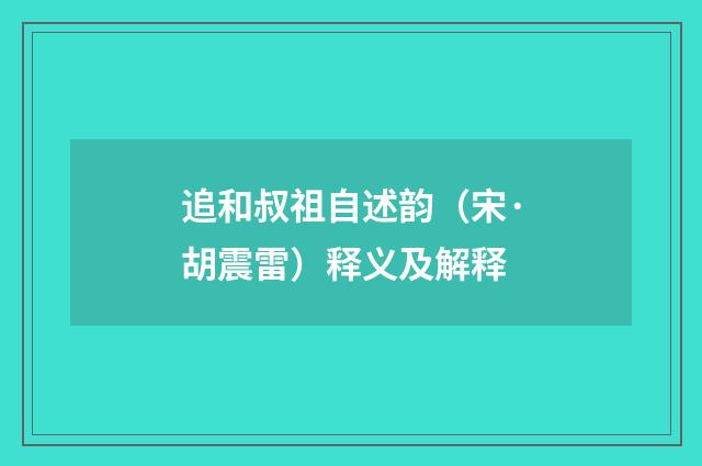 追和叔祖自述韵（宋·胡震雷）释义及解释