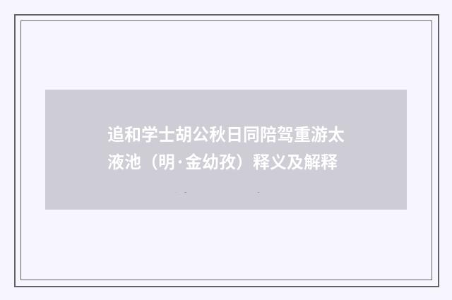 追和学士胡公秋日同陪驾重游太液池（明·金幼孜）释义及解释