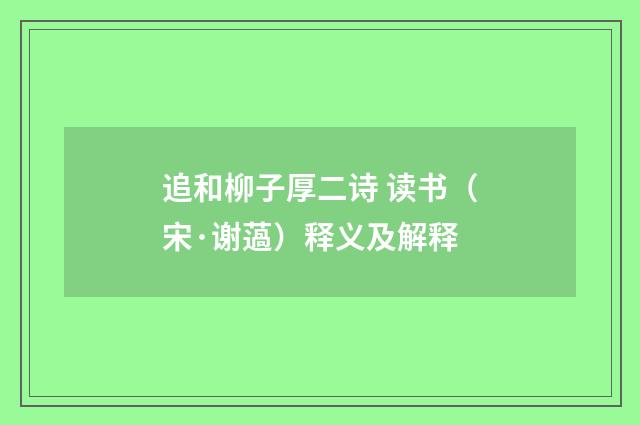 追和柳子厚二诗 读书（宋·谢薖）释义及解释