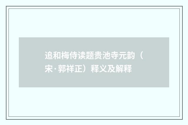 追和梅侍读题贵池寺元韵（宋·郭祥正）释义及解释