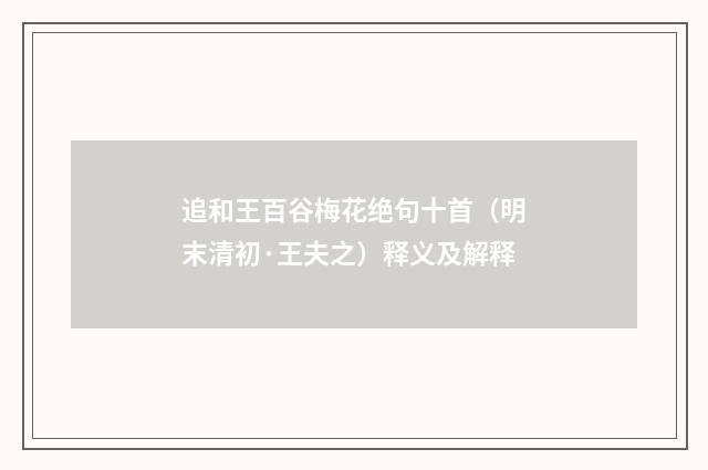 追和王百谷梅花绝句十首（明末清初·王夫之）释义及解释