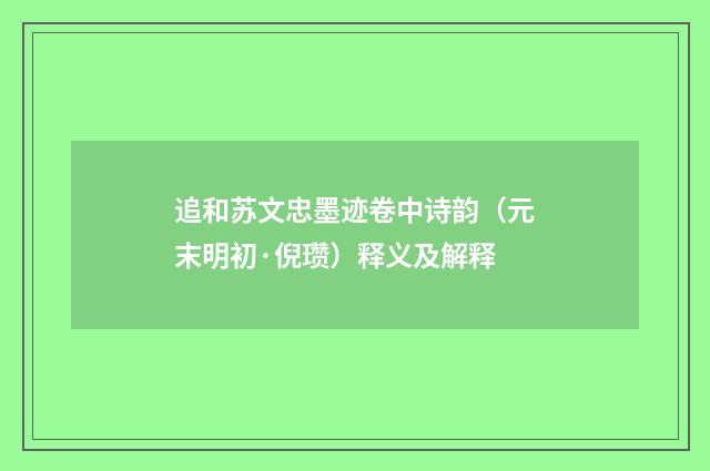 追和苏文忠墨迹卷中诗韵（元末明初·倪瓒）释义及解释