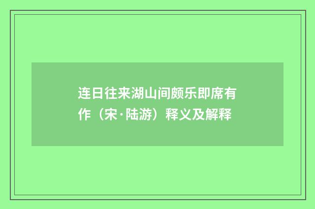 连日往来湖山间颇乐即席有作（宋·陆游）释义及解释