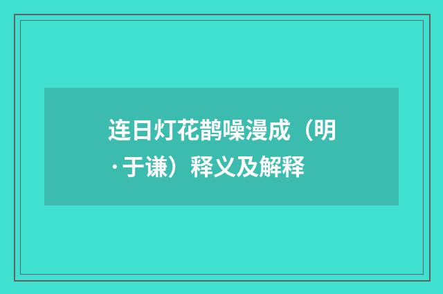 连日灯花鹊噪漫成（明·于谦）释义及解释