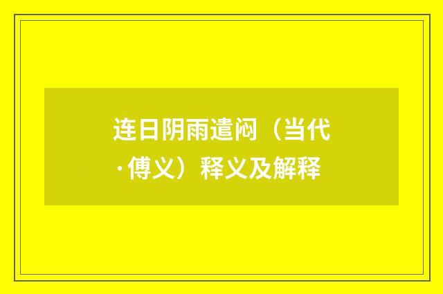 连日阴雨遣闷（当代·傅义）释义及解释