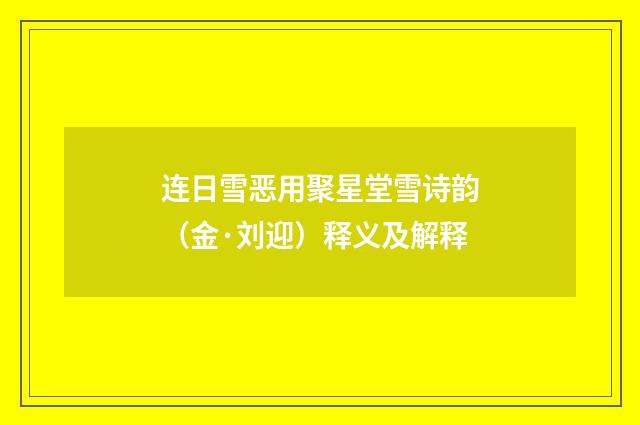 连日雪恶用聚星堂雪诗韵（金·刘迎）释义及解释