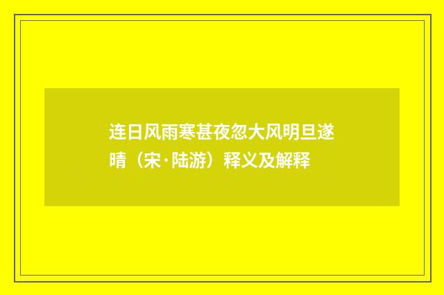 连日风雨寒甚夜忽大风明旦遂晴（宋·陆游）释义及解释