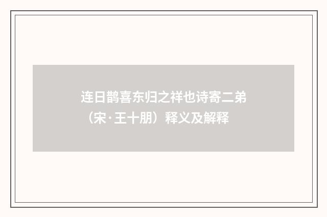 连日鹊喜东归之祥也诗寄二弟（宋·王十朋）释义及解释