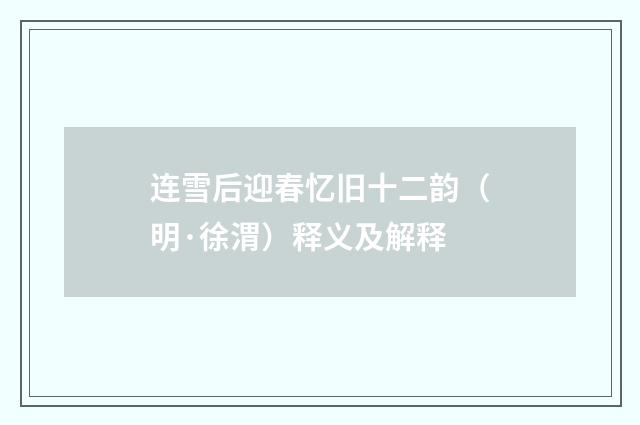 连雪后迎春忆旧十二韵（明·徐渭）释义及解释