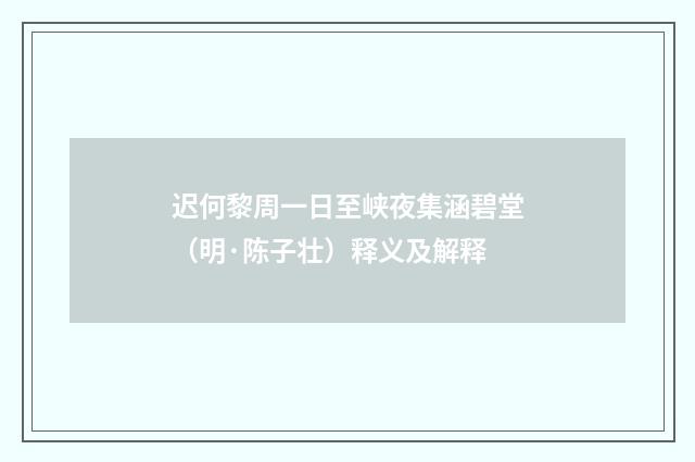迟何黎周一日至峡夜集涵碧堂（明·陈子壮）释义及解释
