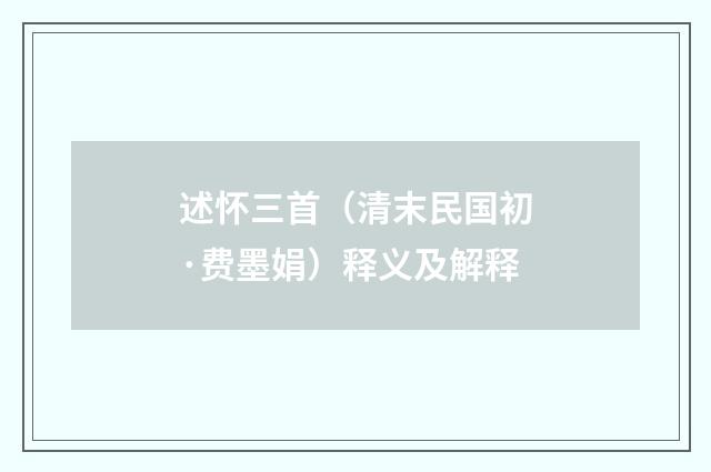 述怀三首（清末民国初·费墨娟）释义及解释