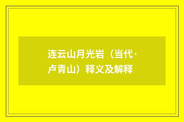 连云山月光岩（当代·卢青山）释义及解释