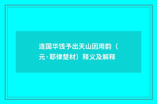 连国华饯予出天山因用韵（元·耶律楚材）释义及解释