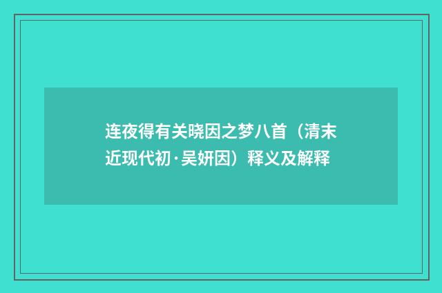 连夜得有关晓因之梦八首（清末近现代初·吴妍因）释义及解释