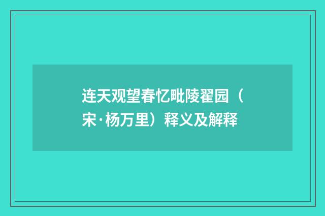 连天观望春忆毗陵翟园（宋·杨万里）释义及解释