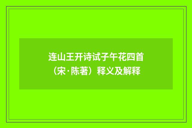 连山王开诗试子午花四首（宋·陈著）释义及解释