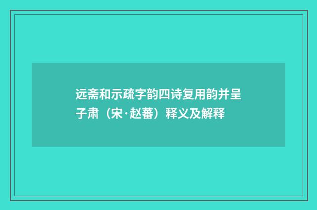 远斋和示疏字韵四诗复用韵并呈子肃（宋·赵蕃）释义及解释