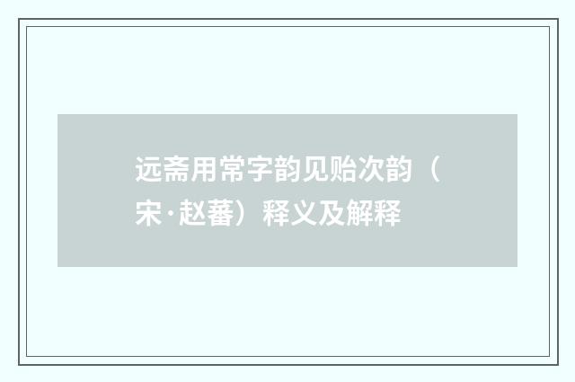 远斋用常字韵见贻次韵（宋·赵蕃）释义及解释