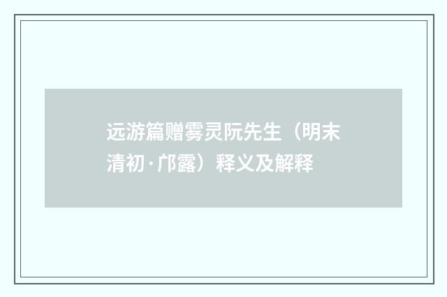 远游篇赠雾灵阮先生（明末清初·邝露）释义及解释