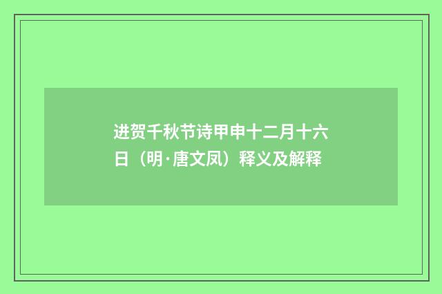 进贺千秋节诗甲申十二月十六日（明·唐文凤）释义及解释