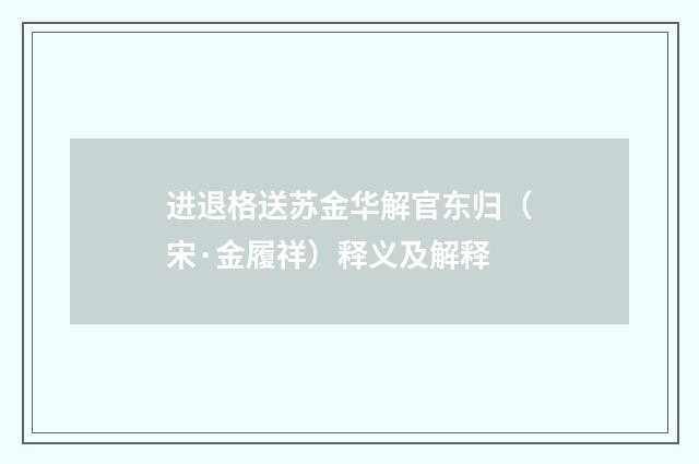 进退格送苏金华解官东归（宋·金履祥）释义及解释