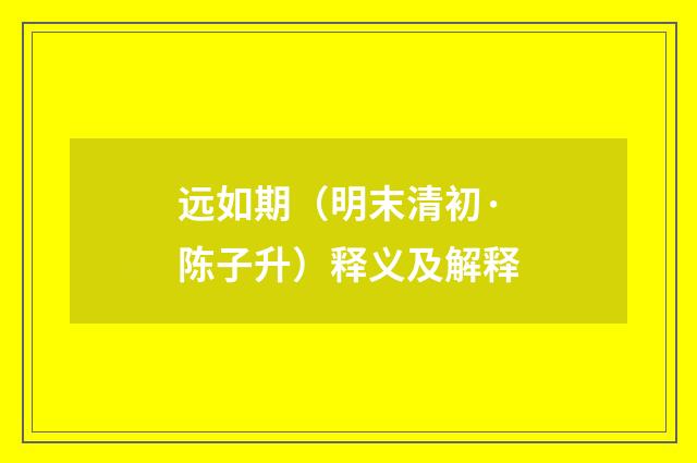 远如期（明末清初·陈子升）释义及解释