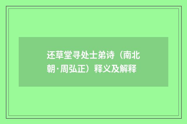 还草堂寻处士弟诗（南北朝·周弘正）释义及解释