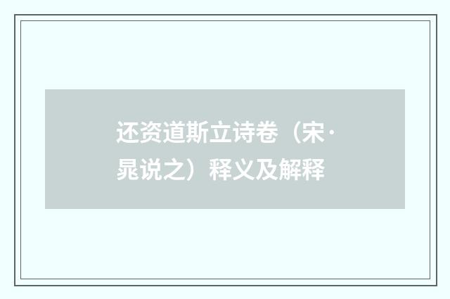 还资道斯立诗卷（宋·晁说之）释义及解释