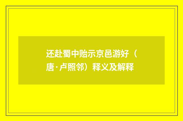 还赴蜀中贻示京邑游好（唐·卢照邻）释义及解释