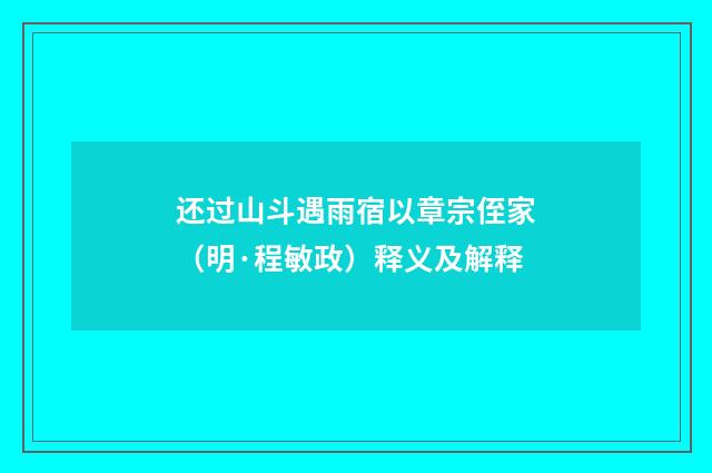 还过山斗遇雨宿以章宗侄家（明·程敏政）释义及解释