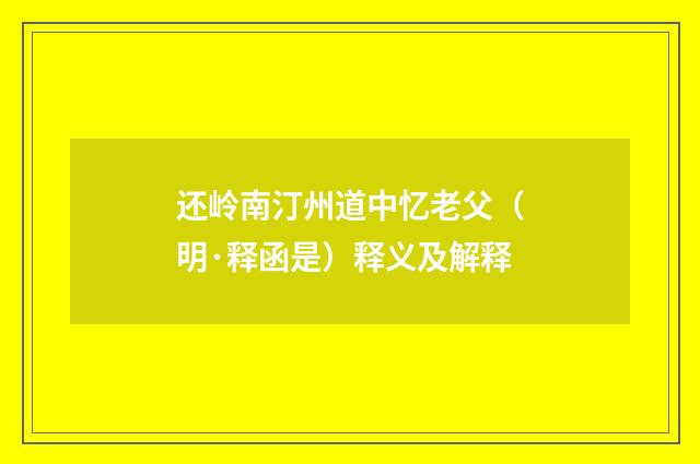 还岭南汀州道中忆老父（明·释函是）释义及解释