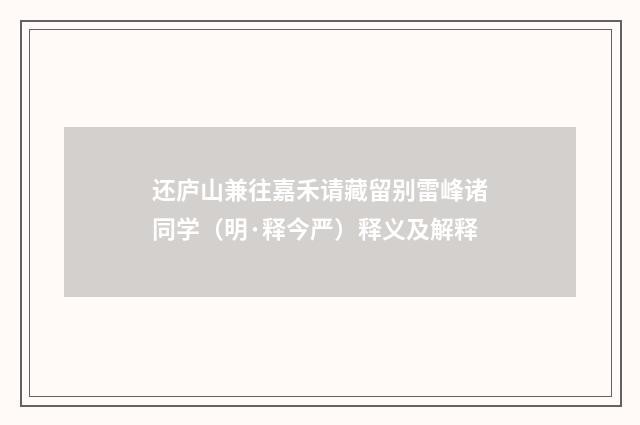 还庐山兼往嘉禾请藏留别雷峰诸同学（明·释今严）释义及解释