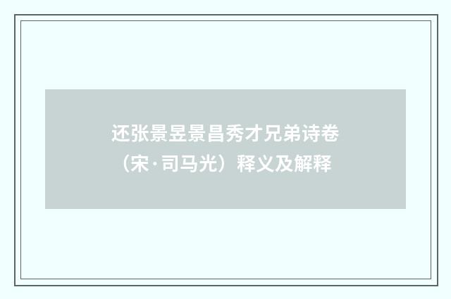 还张景昱景昌秀才兄弟诗卷（宋·司马光）释义及解释