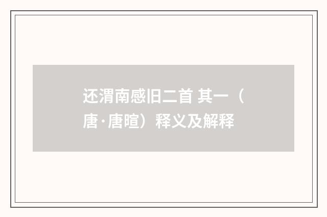 还渭南感旧二首 其一（唐·唐暄）释义及解释