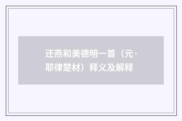 还燕和美德明一首（元·耶律楚材）释义及解释