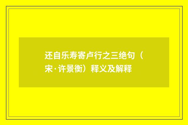 还自乐寿寄卢行之三绝句（宋·许景衡）释义及解释