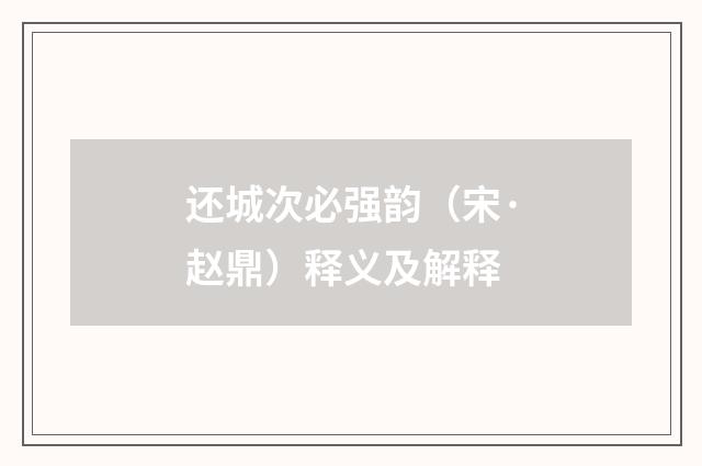 还城次必强韵（宋·赵鼎）释义及解释