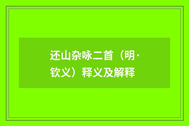 还山杂咏二首（明·钦义）释义及解释