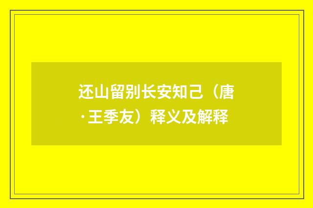 还山留别长安知己（唐·王季友）释义及解释