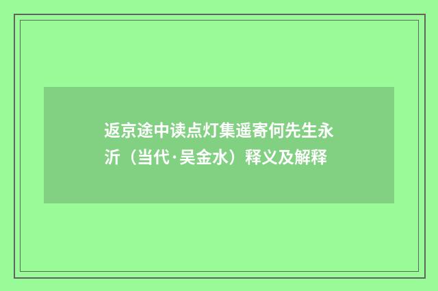 返京途中读点灯集遥寄何先生永沂（当代·吴金水）释义及解释