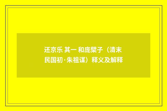 还京乐 其一 和庞檗子（清末民国初·朱祖谋）释义及解释