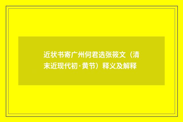 近状书寄广州何君选张筱文（清末近现代初·黄节）释义及解释