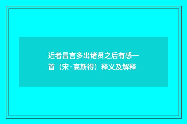 近者昌言多出诸贤之后有感一首（宋·高斯得）释义及解释