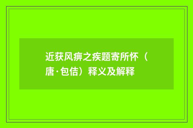 近获风痹之疾题寄所怀（唐·包佶）释义及解释
