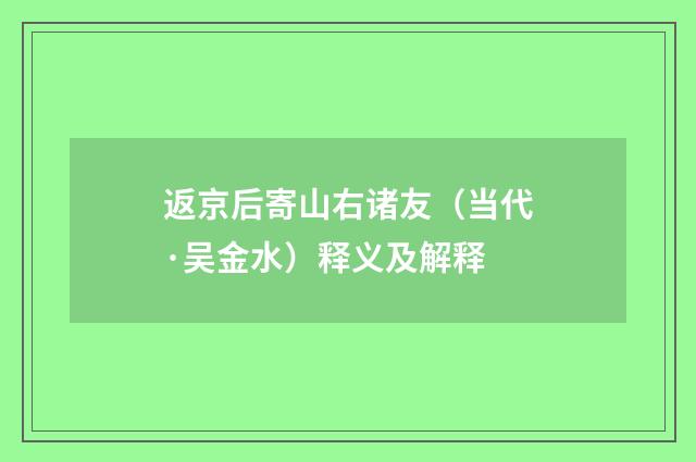 返京后寄山右诸友（当代·吴金水）释义及解释