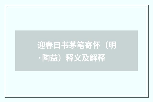 迎春日书茅笔寄怀（明·陶益）释义及解释