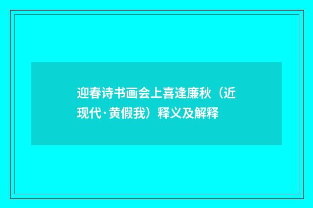 迎春诗书画会上喜逢廉秋（近现代·黄假我）释义及解释