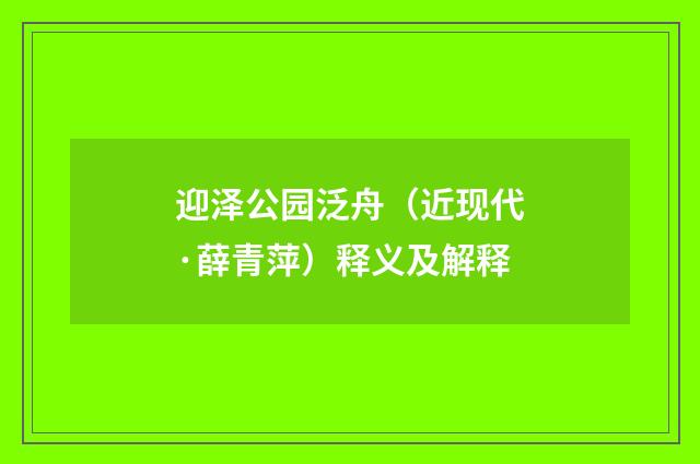 迎泽公园泛舟（近现代·薛青萍）释义及解释