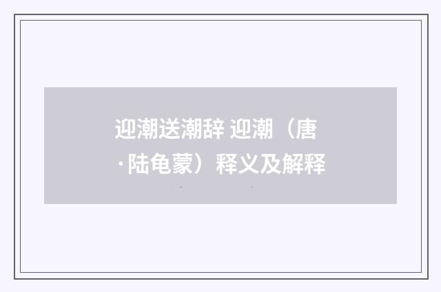 迎潮送潮辞 迎潮（唐·陆龟蒙）释义及解释