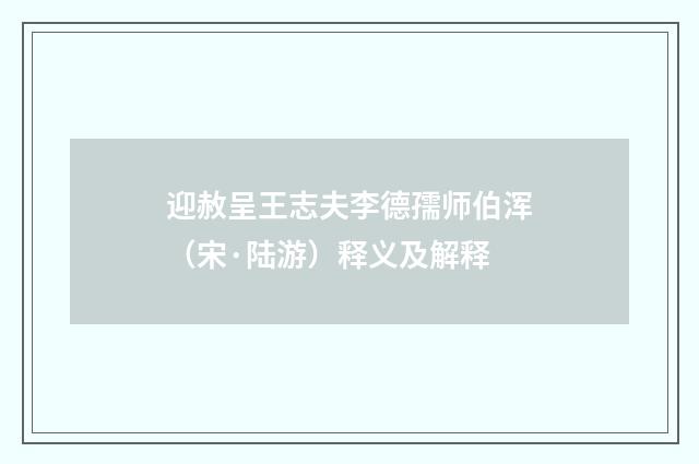 迎赦呈王志夫李德孺师伯浑（宋·陆游）释义及解释